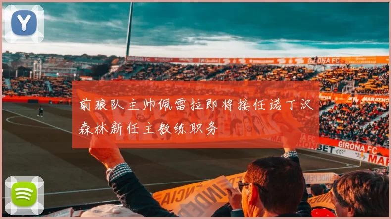 前狼队主帅佩雷拉即将接任诺丁汉森林新任主教练职务